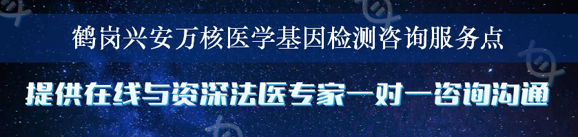 鹤岗兴安万核医学基因检测咨询服务点